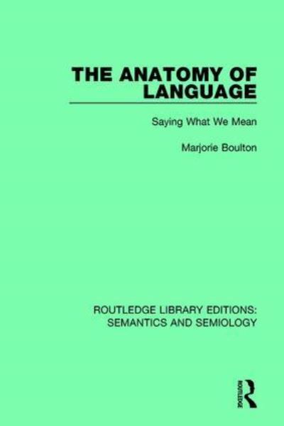 Cover for Marjorie Boulton · The Anatomy of Language: Saying What We Mean - Routledge Library Editions: Semantics and Semiology (Hardcover Book) (2016)