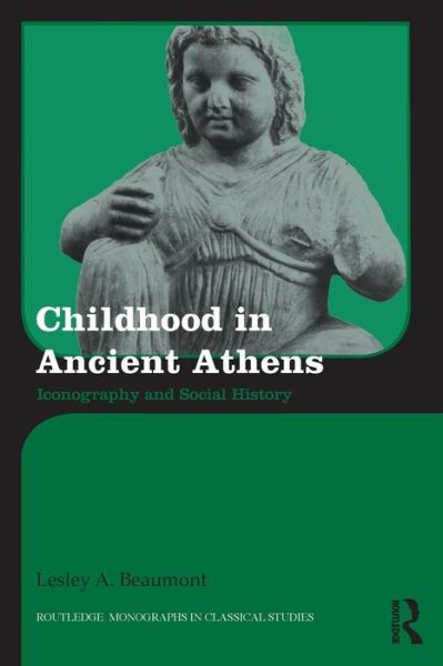 Cover for Beaumont, Lesley A. (University of Sydney, Australia) · Childhood in Ancient Athens: Iconography and Social History - Routledge Monographs in Classical Studies (Paperback Book) (2015)