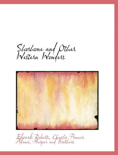 Shoshone and Other Western Wonders - Charles Francis Adams - Books - BiblioLife - 9781140637707 - April 6, 2010