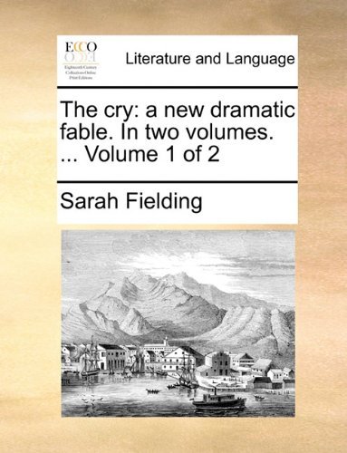 Cover for Sarah Fielding · The Cry: a New Dramatic Fable. in Two Volumes. ...  Volume 1 of 2 (Taschenbuch) (2010)