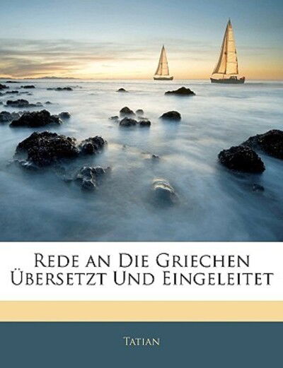 Cover for Tatian · Rede an Die Griechen Übersetzt U (Book)