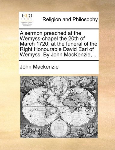 Cover for John Mackenzie · A Sermon Preached at the Wemyss-chapel the 20th of March 1720; at the Funeral of the Right Honourable David Earl of Wemyss. by John Mackenzie, ... (Paperback Bog) (2010)
