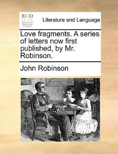 Cover for John Robinson · Love Fragments. a Series of Letters Now First Published, by Mr. Robinson. (Taschenbuch) (2010)