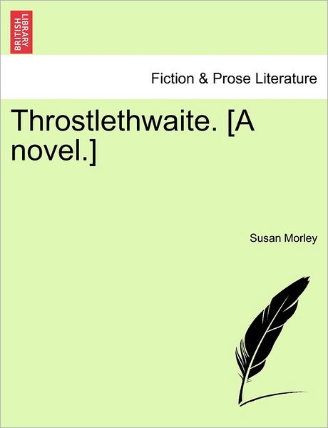 Throstlethwaite. [a Novel.] - Susan Morley - Livros - British Library, Historical Print Editio - 9781240870707 - 2011