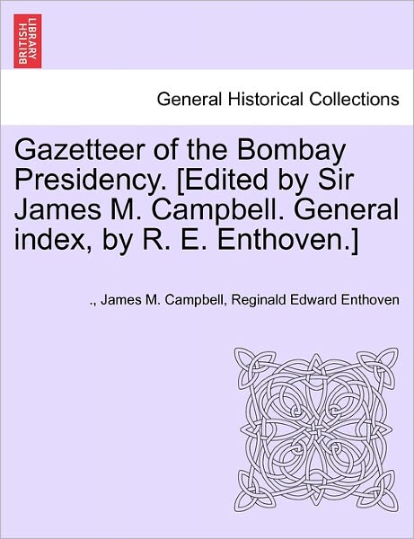 Cover for James M Campbell · Gazetteer of the Bombay Presidency. [edited by Sir James M. Campbell. General Index, by R. E. Enthoven.] Volume Iv (Paperback Book) (2011)