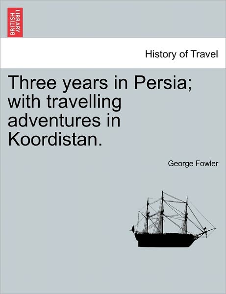 Cover for George Fowler · Three Years in Persia; with Travelling Adventures in Koordistan. (Paperback Book) (2011)