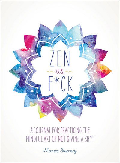 Cover for Monica Sweeney · Zen as F*ck: A Journal for Practicing the Mindful Art of Not Giving a Sh*t (Pocketbok) (2018)