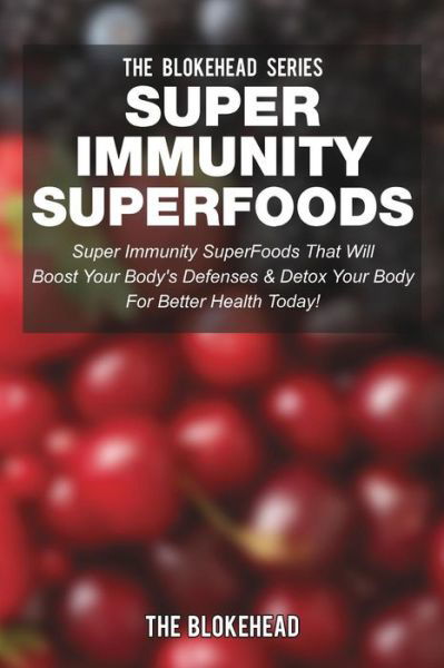 Cover for The Blokehead · Super Immunity Superfoods: Super Immunity Superfoods That Will Boost Your Body's Defenses &amp; Detox Your Body (Paperback Book) (2015)