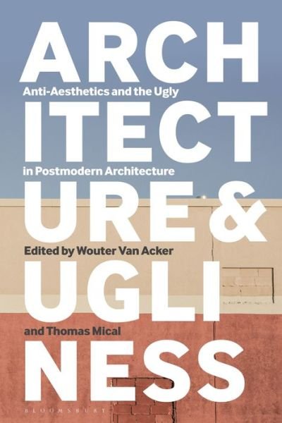 Cover for Acker Wouter Van · Architecture and Ugliness: Anti-Aesthetics and the Ugly in Postmodern Architecture (Paperback Book) (2021)