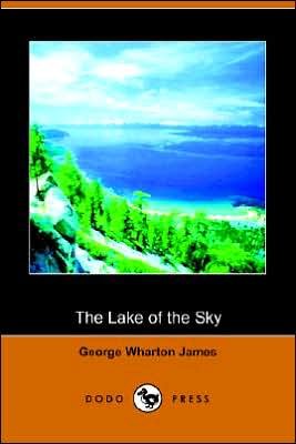 The Lake of the Sky - George Wharton James - Bøger - Dodo Press - 9781406500707 - 17. oktober 2005
