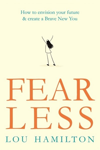 Fear Less: How to envision your future & create a Brave New You - Lou Hamilton - Böcker - Orion Publishing Co - 9781409174707 - 5 april 2018