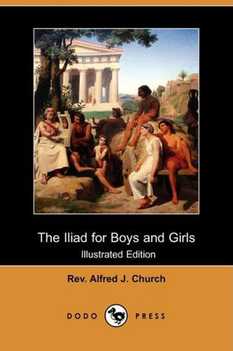 Cover for Rev Alfred J. Church · The Iliad for Boys and Girls (Illustrated Edition) (Dodo Press) (Paperback Book) [Illustrated edition] (2008)