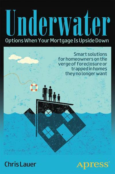 Underwater: Options When Your Mortgage Is Upside Down - Chris Lauer - Books - Springer-Verlag Berlin and Heidelberg Gm - 9781430244707 - December 10, 2012