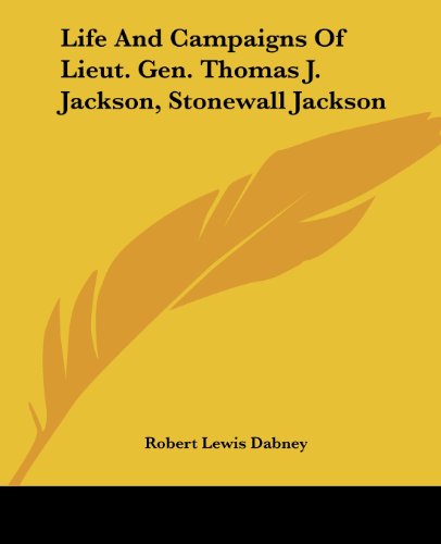 Life and Campaigns of Lieut. Gen. Thomas J. Jackson, Stonewall Jackson - Robert Lewis Dabney - Books - Kessinger Publishing, LLC - 9781432547707 - April 10, 2007