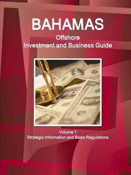 Bahamas Offshore Investment and Business Guide Volume 1 Strategic Information and Basic Regulations - Inc Ibp - Bøger - IBP USA - 9781433003707 - 16. maj 2018