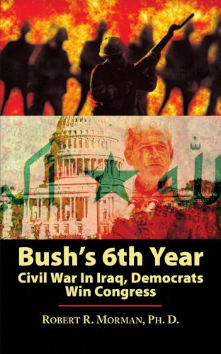Cover for Robert Morman · Bush's 6th Year: Civil War in Iraq, Democrats Win Congress (Paperback Book) (2007)