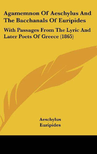 Cover for Euripides · Agamemnon of Aeschylus and the Bacchanals of Euripides: with Passages from the Lyric and Later Poets of Greece (1865) (Innbunden bok) (2008)