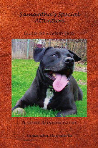 Cover for Samantha Muscarella · Samantha's Special Attention Guide to a Good Dog Positive Reinforcement (Paperback Book) (2009)
