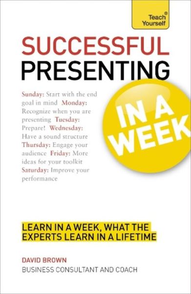 Successful Presenting in a Week: Teach Yourself - David Brown - Książki - John Murray Press - 9781444159707 - 27 kwietnia 2012