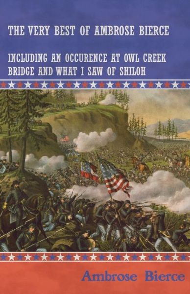 The Very Best of Ambrose Bierce Including An Occurence at Owl Creek Bridge and What I Saw of Shiloh - Ambrose Bierce - Books - Baker Press - 9781447468707 - November 30, 2012