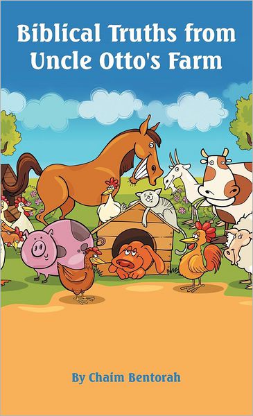Biblical Truths from Uncle Otto's Farm - Chaim Bentorah - Books - WestBow Press - 9781449761707 - August 14, 2012