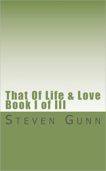 Cover for Steven Gunn · That of Life &amp; Love: Book I of III (Paperback Book) (2010)