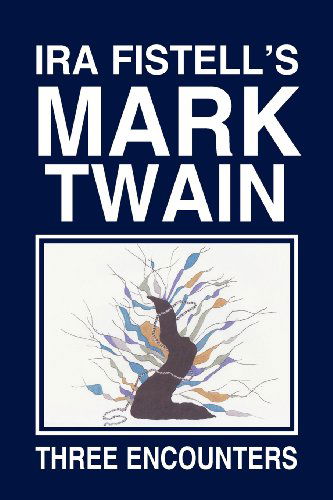 Cover for Ira Fistell · Ira Fistell's Mark Twain:: Three Encounters (Paperback Book) (2012)