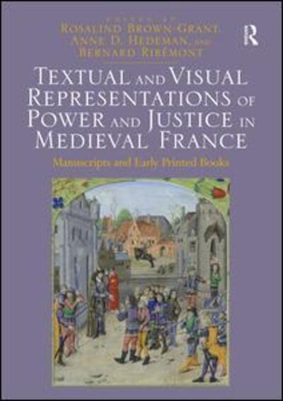 Cover for Rosalind Brown-grant · Textual and Visual Representations of Power and Justice in Medieval France: Manuscripts and Early Printed Books (Hardcover Book) (2015)