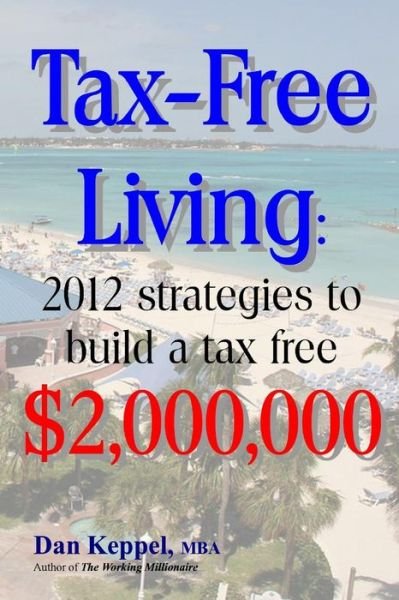 Cover for Dan Keppel Mba · Tax-free Living: 2012 Strategies to Build a Tax Free $2,000,000 (Paperback Book) (2012)