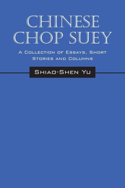 Cover for Shiao Shen Yu · Chinese Chop Suey: A Collection of Essays, Short Stories and Columns (Paperback Book) (2013)