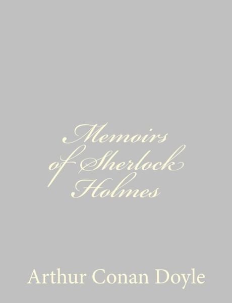Memoirs of Sherlock Holmes - Arthur Conan Doyle - Książki - CreateSpace Independent Publishing Platf - 9781484816707 - 27 kwietnia 2013