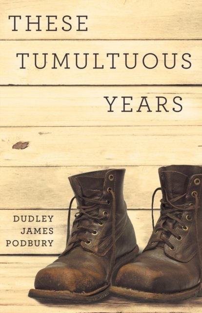 Cover for Dudley James Podbury · These Tumultuous Years (Pocketbok) (2016)