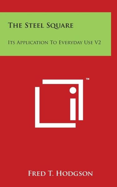 The Steel Square: Its Application to Everyday Use V2 - Fred T Hodgson - Books - Literary Licensing, LLC - 9781494183707 - March 29, 2014