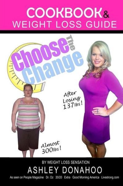 Cover for Ashley Donahoo · Choose the Change: Cookbook &amp; Weight Loss Guide (Paperback Book) (2013)