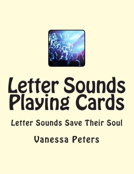 Letter Sounds Playing Cards - Vanessa Peters - Livros - Createspace - 9781495355707 - 5 de fevereiro de 2014