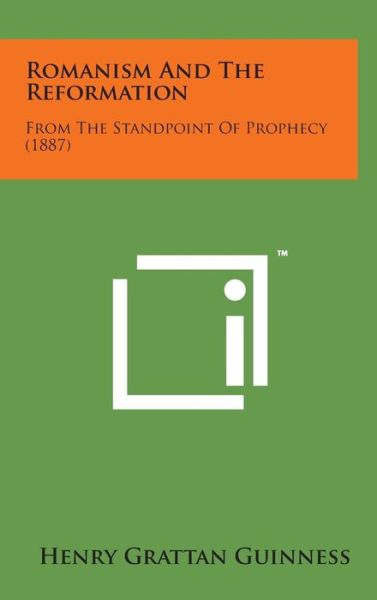 Cover for Henry Grattan Guinness · Romanism and the Reformation: from the Standpoint of Prophecy (1887) (Hardcover Book) (2014)