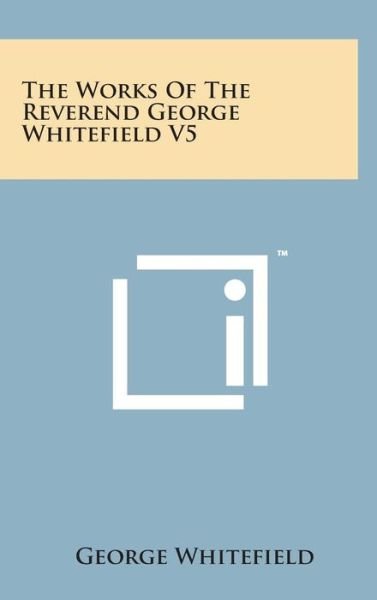 Cover for George Whitefield · The Works of the Reverend George Whitefield V5 (Hardcover bog) (2014)