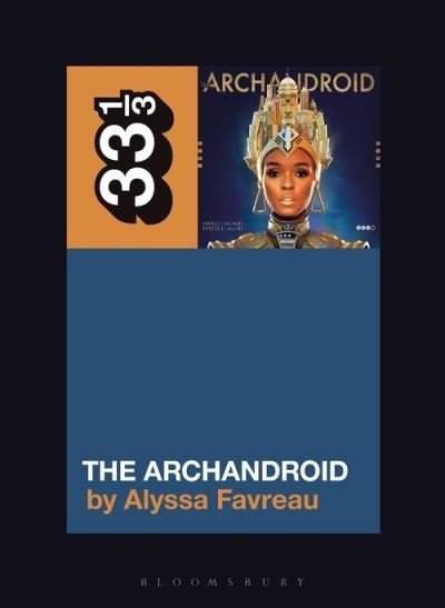 Cover for Favreau, Alyssa (Independent Scholar) · Janelle Monae’s The ArchAndroid - 33 1/3 (Paperback Book) (2021)