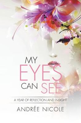 Andree Nicole · My Eyes Can See: a Year of Reflection and Insight (Paperback Book) (2015)