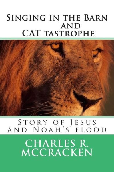 Cover for Rev Charles R Mccracken · Singing in the Barn &amp; Cat Tastrophe: Story of Jesus and Noah's Flood (Paperback Book) (2015)