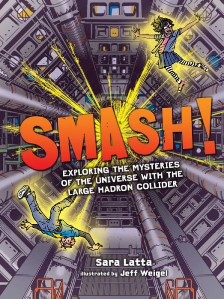 Cover for Latta Sara · Smash! Exploring the Mysteries of the Universe with the Large Hadron Collider (Paperback Book) (2017)