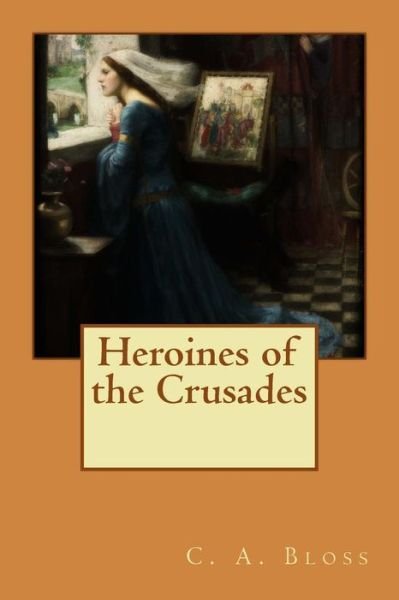 Cover for C a Bloss · Heroines of the Crusades (Paperback Book) (2015)