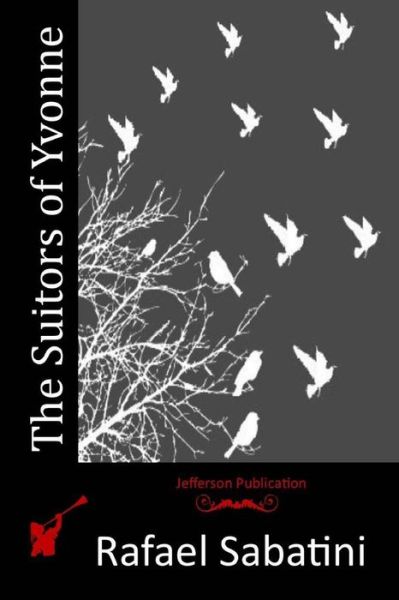 The Suitors of Yvonne - Rafael Sabatini - Książki - Createspace - 9781515343707 - 3 sierpnia 2015