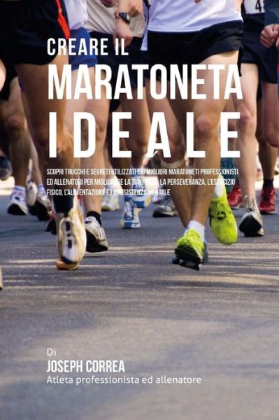 Cover for Correa (Atleta Professionista Ed Allenat · Creare Il Maratoneta Ideale: Scopri Trucchi E Segreti Utilizzati Dai Migliori Maratoneti Professionisti Ed Allenatori Per Migliorare La Tua Forza, (Paperback Book) (2015)