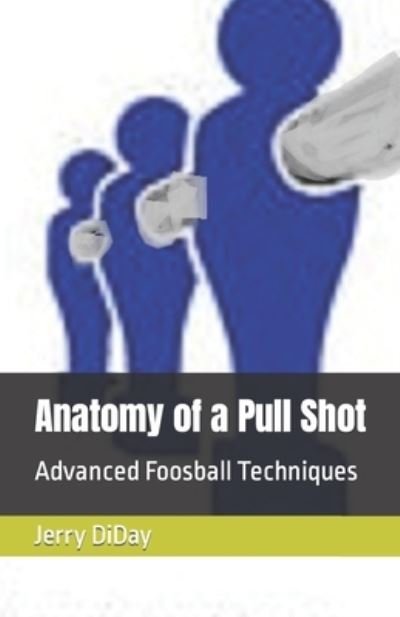 Cover for Jerry R Diday · Anatomy of a Pull Shot: Advanced Foosball Techniques (Pocketbok) (2017)