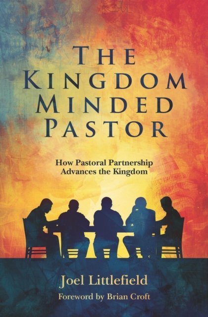Joel Littlefield · The Kingdom–Minded Pastor: How Pastoral Partnership Advances the Kingdom (Paperback Book) (2024)