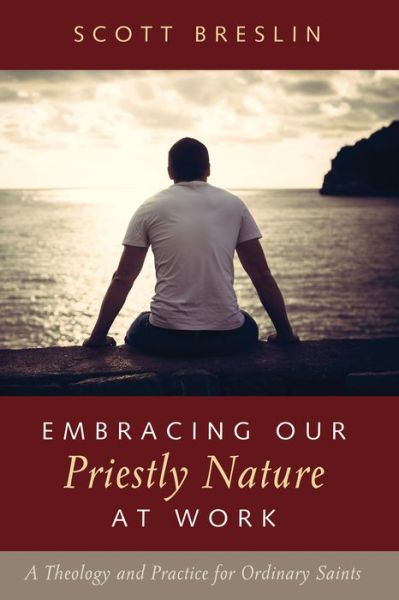 Cover for Scott Breslin · Embracing Our Priestly Nature at Work (Book) (2017)