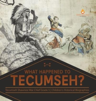 Cover for Dissected Lives · What Happened to Tecumseh? Tecumseh Shawnee War Chief Grade 5 Children's Historical Biographies (Hardcover Book) (2021)