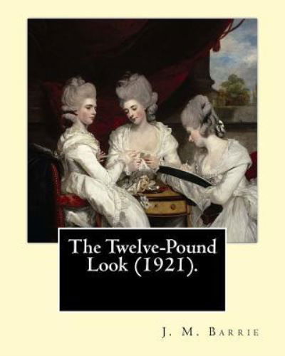 Cover for James Matthew Barrie · The Twelve-Pound Look (1921). by (Paperback Book) (2017)