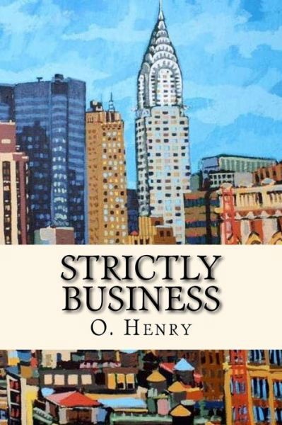 Strictly Business - O. Henry - Books - Createspace Independent Publishing Platf - 9781545254707 - April 9, 2017